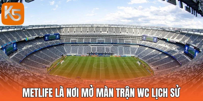 MetLife là nơi mở màn trận WC lịch sử