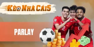 Parlay - Kết Hợp Nhiều Kèo, Chạm Đỉnh Tới Lợi Nhuận