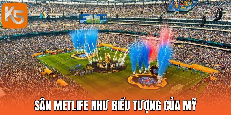 Sân MetLife như biểu tượng của Mỹ
