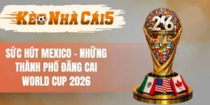 Sức Hút Mexico - Những Thành Phố Đăng Cai World Cup 2026