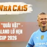 Erling Haaland Làm Fan Thất Vọng Khi Lỡ Hẹn World Cup 2026